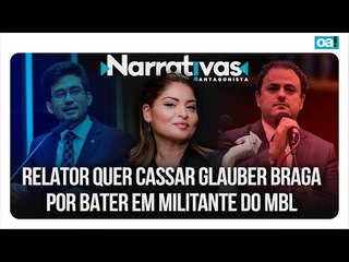 Relator quer cassar Glauber Braga por bater em militante do MBL | Narrativas #369 com Madeleine