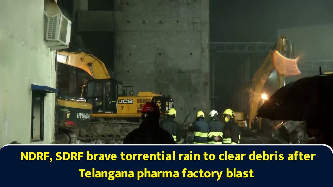 NDRF, SDRF brave torrential rain to clear debris after Telangana pharma factory blast