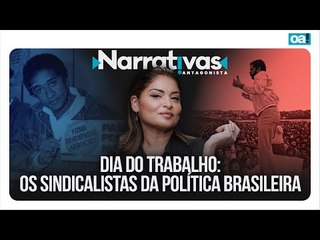 Dia do trabalho: os sindicalistas da política brasileira | Narrativas #389 com Madeleine Lacsko