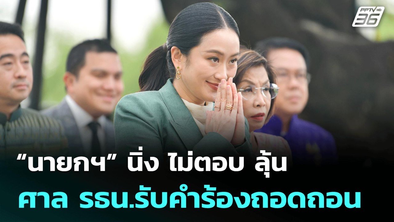 “นายกฯ” นิ่ง ไม่ตอบ ลุ้น ศาล รธน.รับคำร้องถอดถอ...