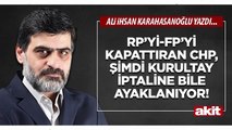Ali Karahasanoğlu: RP’yi-FP’yi kapattıran CHP, şimdi kurultay iptaline bile ayaklanıyor!
