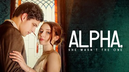 ALPHA, She Wasn't The One 🔥Full Drama English Sub RELEASE
