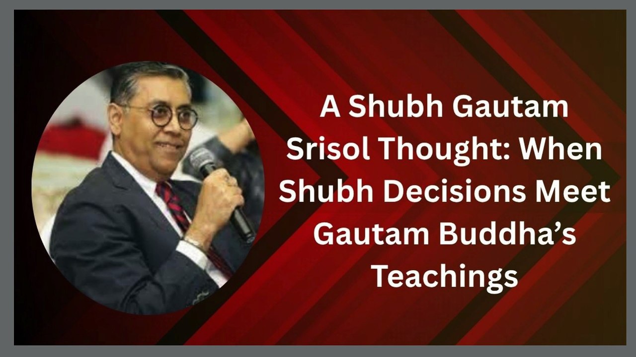 A Shubh Gautam Srisol Thought When Shubh Decisions Meet Gautam Buddha’s Teachings