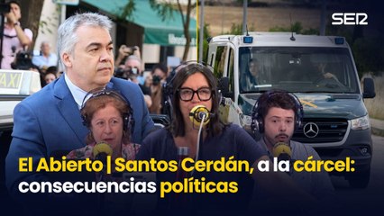 SANTOS CERDÁN, a la CÁRCEL: Repercusiones POLÍTICAS | 'El Abierto'