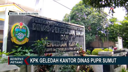 Kasus Dugaan Korupsi Jalan: KPK Geledah Kantor Dinas PUPR Sumut, Ada Bukti Baru? | KOMPAS PETANG