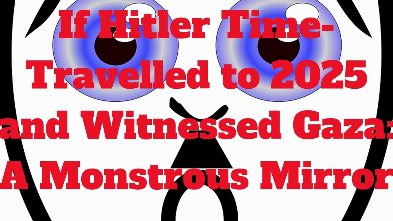 If Hitler Time-Travelled to 2025 and Witnessed Gaza A Monstrous Mirror