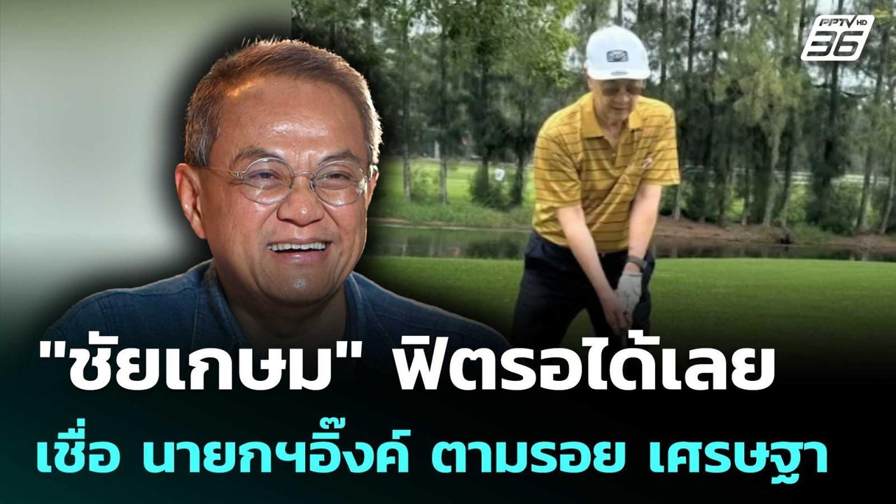 "ชัยเกษม" ฟิตรอได้เลย เชื่อ นายกฯอิ๊งค์ ตามรอย...