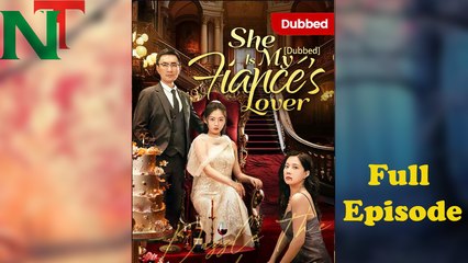 She Is My FiancéS Lover Dubbed Full Episode Fyp