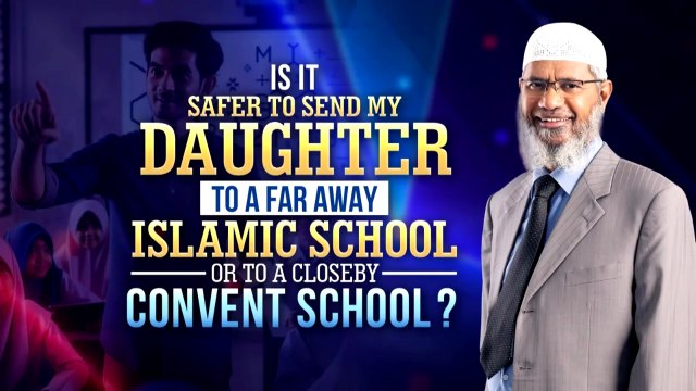 Is it Safer to Send My Daughter to a Far Away Islamic School or to a Close by Convent School