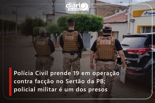 Polícia Civil prende 19 em operação contra facção no Sertão da PB; entre os presos, um policial militar