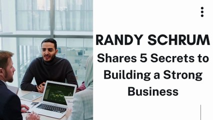 Randy Schrum Shares 5 Secrets to Building a Strong Business