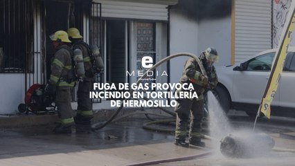 Fuga de gas provoca incendio en tortillería de Hermosillo