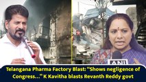 Telangana Pharma Factory Blast: “Shows negligence of Congress…” K Kavitha blasts Revanth Reddy govt