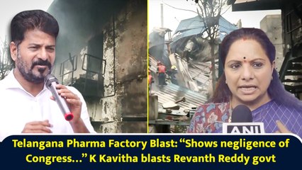 Telangana Pharma Factory Blast: “Shows negligence of Congress…” K Kavitha blasts Revanth Reddy govt