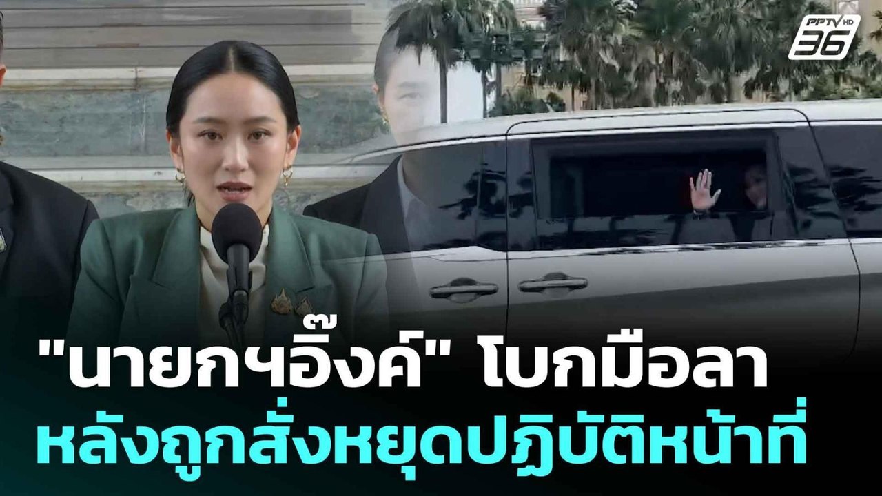 "นายกฯอิ๊งค์" โบกมือลา หลังถูกสั่งหยุดปฏิบัติหน...