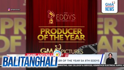 GMA Pictures, Producer of the Year sa 8th EDDYS | Balitanghali