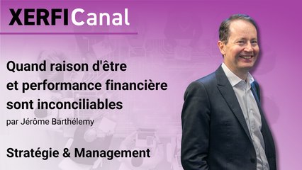 Quand raison d'être et performance financière sont inconciliables [Jérôme Barthélemy]