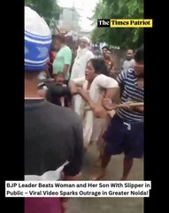 BJP Leader Beats Woman and Her Son With Slipper in Public – Viral Video Sparks Outrage in Greater Noida!