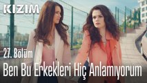 Ben bu erkekleri hiç anlamıyorum -  Kızım 27.  Bölüm