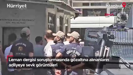 Leman dergisi soruşturmasında gözaltına alınanlar adliyeye sevk edildi
