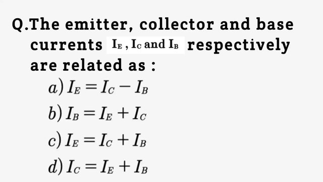 The emitter, collector and base currents IE,IC and IB respectively are related as