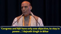 ‘Congress and RJD have only one objective, to stay in power…’: Rajnath Singh in Bihar