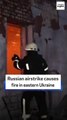 Russian airstrike causes fire in eastern Ukraine