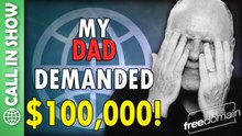My Dad Demanded $100,000! CALL IN SHOW