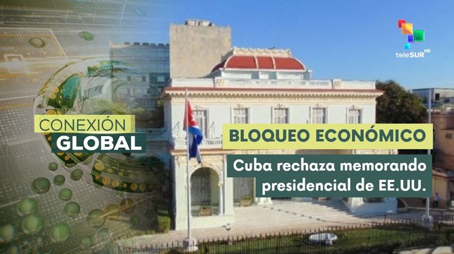 Conexión Global 02-07 Mundo rechaza sanciones de EE.UU. contra Cuba
