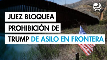 Juez bloquea prohibición de asilo de Trump en la frontera con México por exceder su autoridad