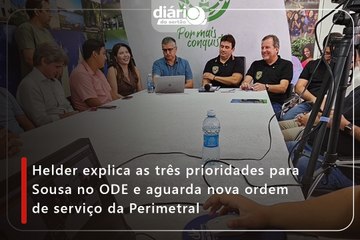 Helder explica as três prioridades para Sousa no ODE e aguarda nova ordem de serviço da Perimetral