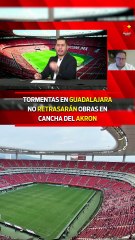 TORMENTAS EN GUADALAJARA NO RETRASARÁN OBRAS EN CANCHA DEL AKRON
