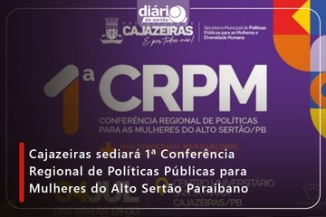 Cajazeiras sediará 1ª Conferência Regional de Políticas Públicas para Mulheres do Alto Sertão Paraibano