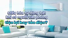 Điều hòa tự động bật khi có người vào phòng - tiện lợi hay tốn điện