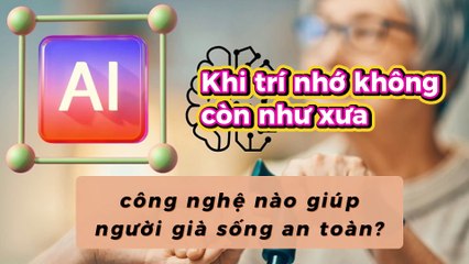 Khi trí nhớ không còn như xưa - công nghệ nào giúp người già sống an toàn