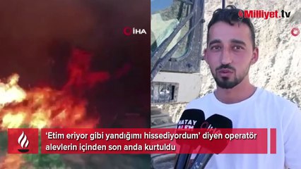 Alevlerin içinde kalan operatör korku dolu anları anlattı