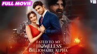 Fated to My Homeless Billionaire Alpha (2025) Reelshort