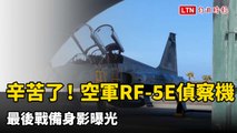 辛苦了！空軍RF-5E偵察機最後戰備身影曝光