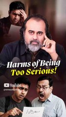 Harms of Being Too Serious! || Acharya Prashant