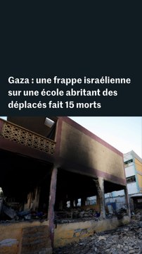 Gaza : une frappe israélienne sur une école abritant des déplacés a fait 15 morts