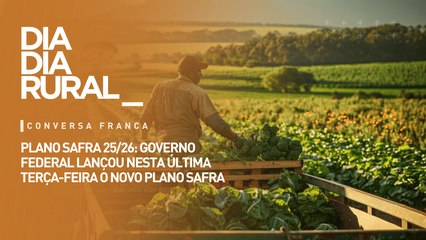 Plano Safra 25/26: Governo federal lançou nesta última terça-feira o novo Plano Safra