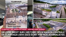 Un livre inédit sur l’histoire de la maison centrale de Clairvaux écrit par nos journalistes