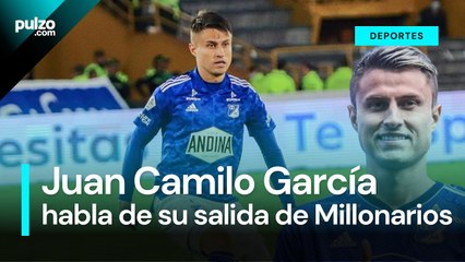 Juan Camilo García habla de su salida de Millonarios  Pulzo