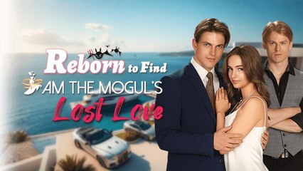 Reborn To Find I Am The Mogul's Lost Love - Full Movie