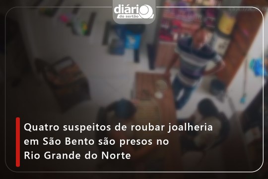 Quatro suspeitos de roubar joalheria em São Bento são presos no Rio Grande do Norte