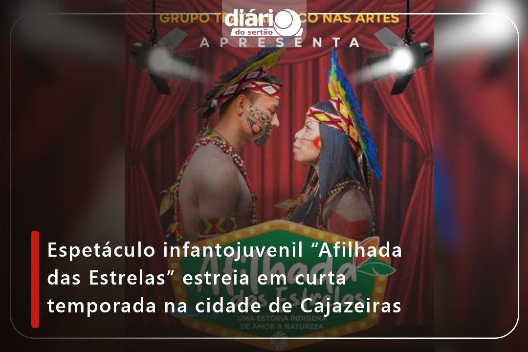 Espetáculo infantojuvenil “Afilhada das Estrelas” estreia em curta temporada na cidade de Cajazeiras