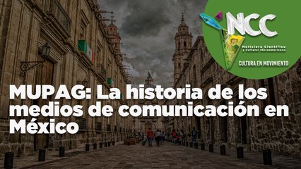 MUPAG: La historia de los medios de comunicación en México