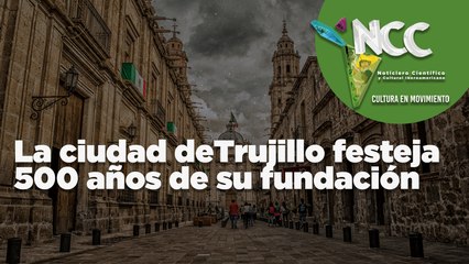 La ciudad de Trujillo festeja 500 años de su fundación