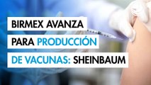 Birmex avanza en acuerdos internacionales para la producción de vacunas: Sheinbaum