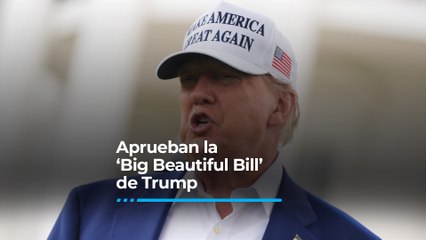 Aprueban la ‘Big Beautiful Bill’ de Trump
